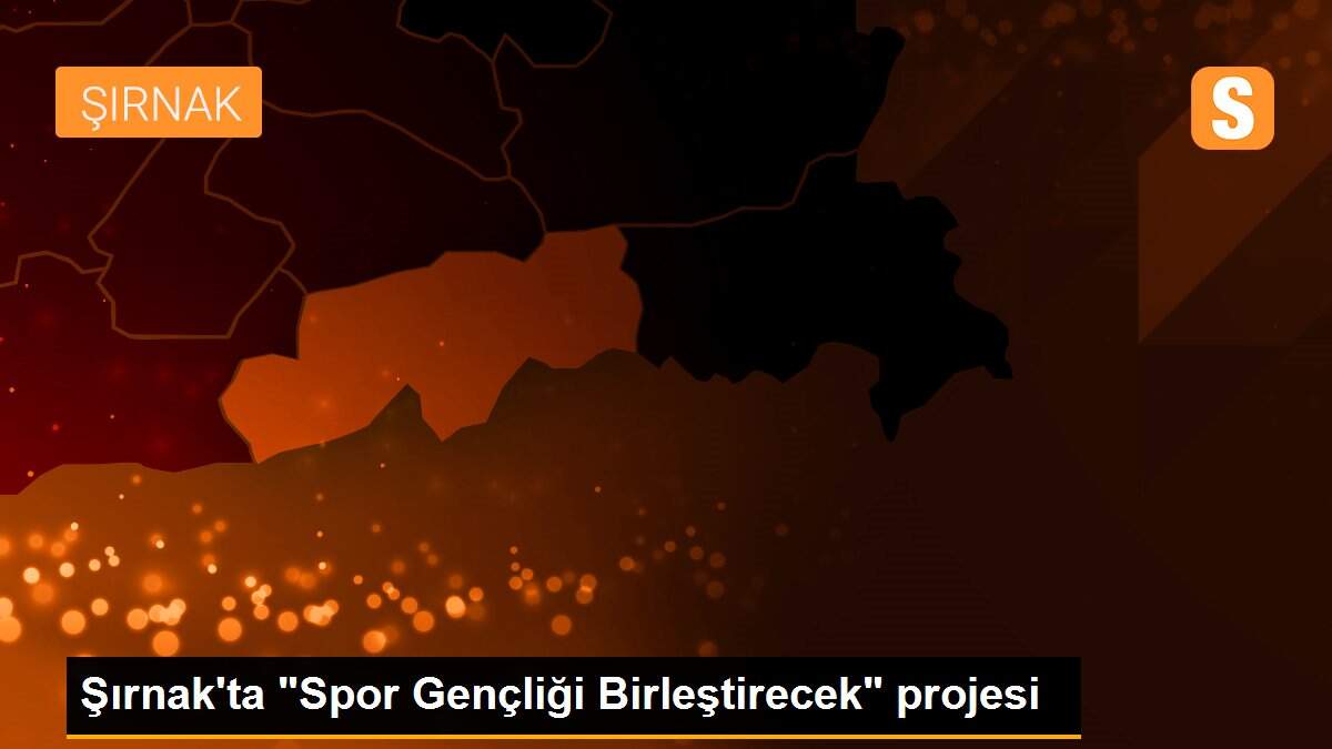 Şırnak\'ta "Spor Gençliği Birleştirecek" projesi