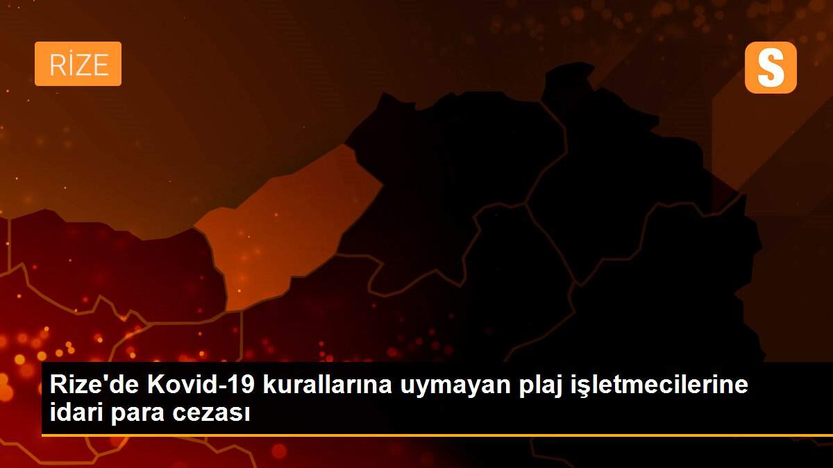 Rize\'de Kovid-19 kurallarına uymayan plaj işletmecilerine idari para cezası