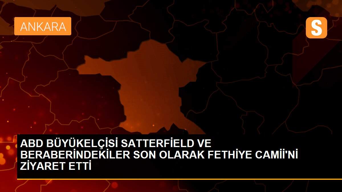 ABD BÜYÜKELÇİSİ SATTERFİELD VE BERABERİNDEKİLER SON OLARAK FETHİYE CAMİİ\'Nİ ZİYARET ETTİ