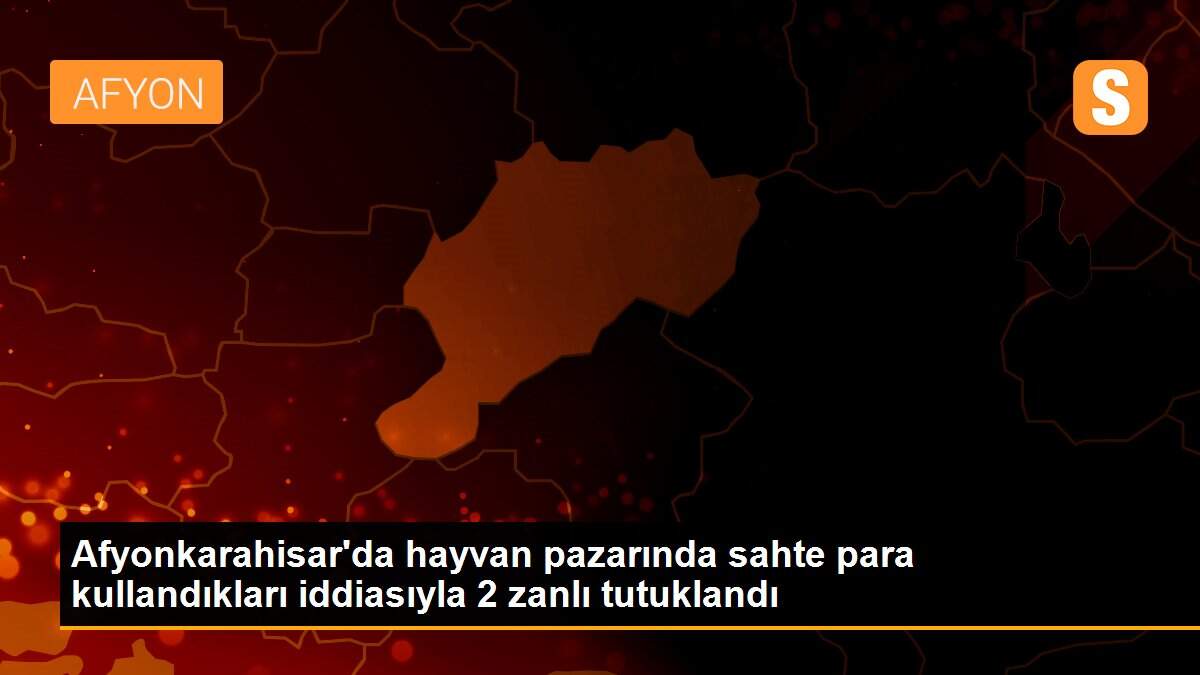 Afyonkarahisar\'da hayvan pazarında sahte para kullandıkları iddiasıyla 2 zanlı tutuklandı