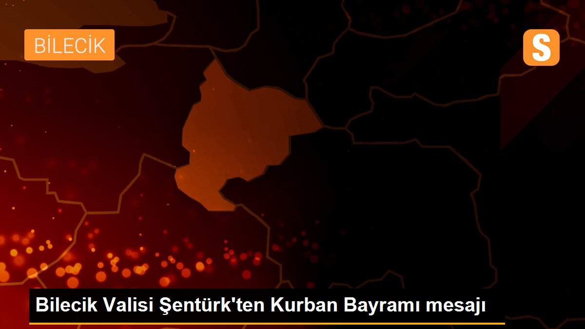 Bilecik Valisi Şentürk\'ten Kurban Bayramı mesajı