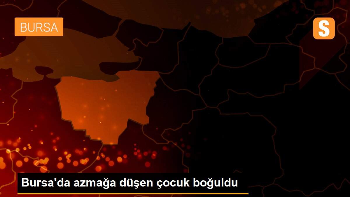 Bursa\'da azmağa düşen çocuk boğuldu