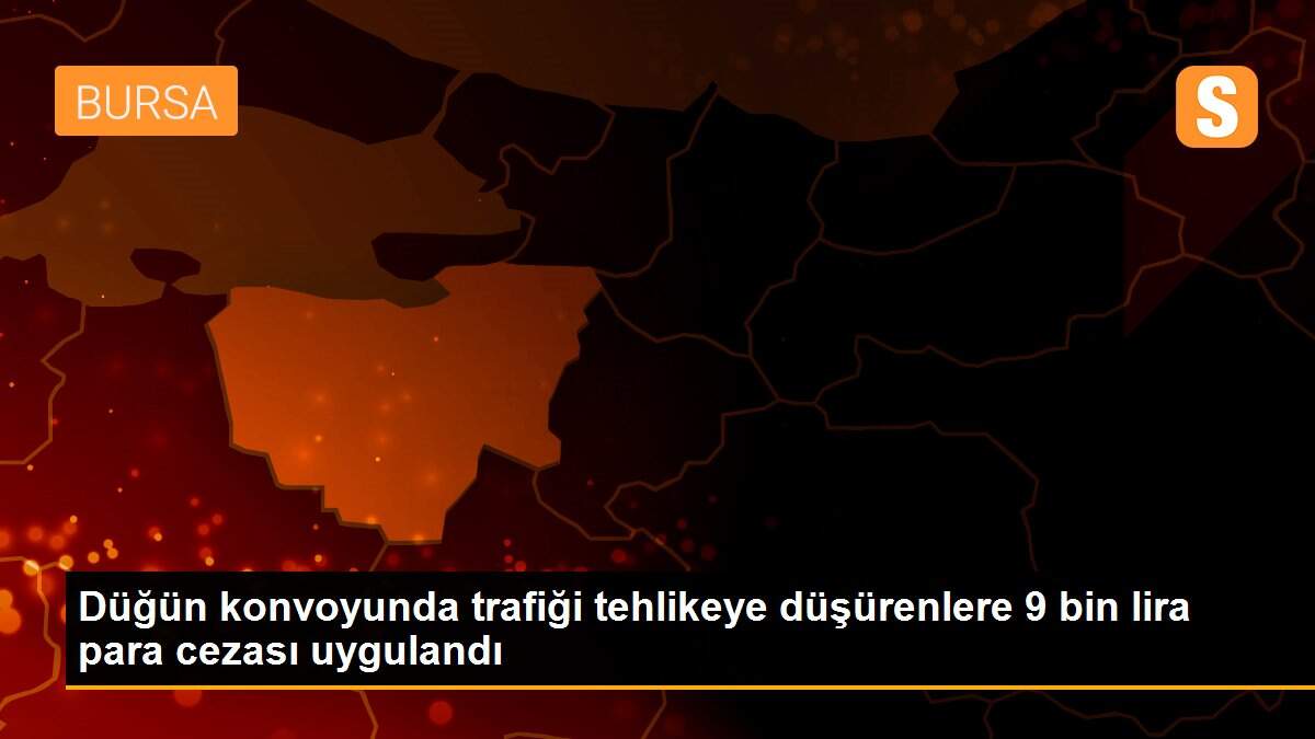 Düğün konvoyunda trafiği tehlikeye düşürenlere 9 bin lira para cezası uygulandı