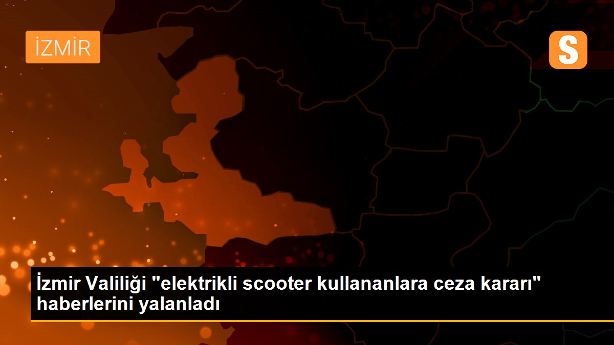 İzmir Valiliği "elektrikli scooter kullananlara ceza kararı" haberlerini yalanladı