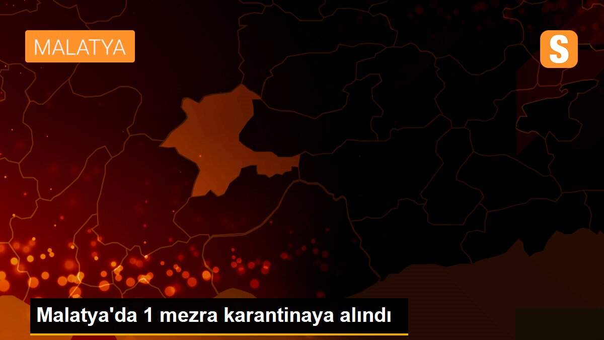Malatya\'da 1 mezra karantinaya alındı