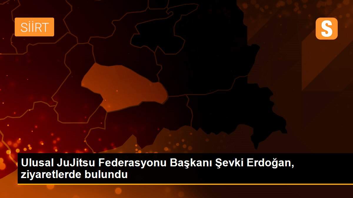 Ulusal JuJitsu Federasyonu Başkanı Şevki Erdoğan, ziyaretlerde bulundu