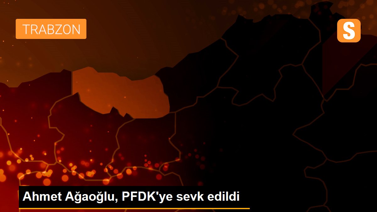 Ahmet Ağaoğlu, PFDK\'ye sevk edildi