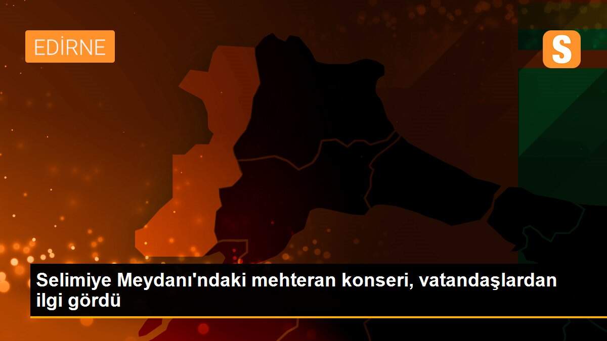 Selimiye Meydanı\'ndaki mehteran konseri, vatandaşlardan ilgi gördü
