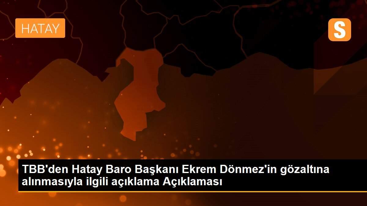 TBB\'den Hatay Baro Başkanı Ekrem Dönmez\'in gözaltına alınmasıyla ilgili açıklama Açıklaması