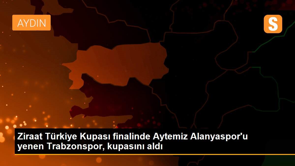 Ziraat Türkiye Kupası finalinde Aytemiz Alanyaspor\'u yenen Trabzonspor, kupasını aldı
