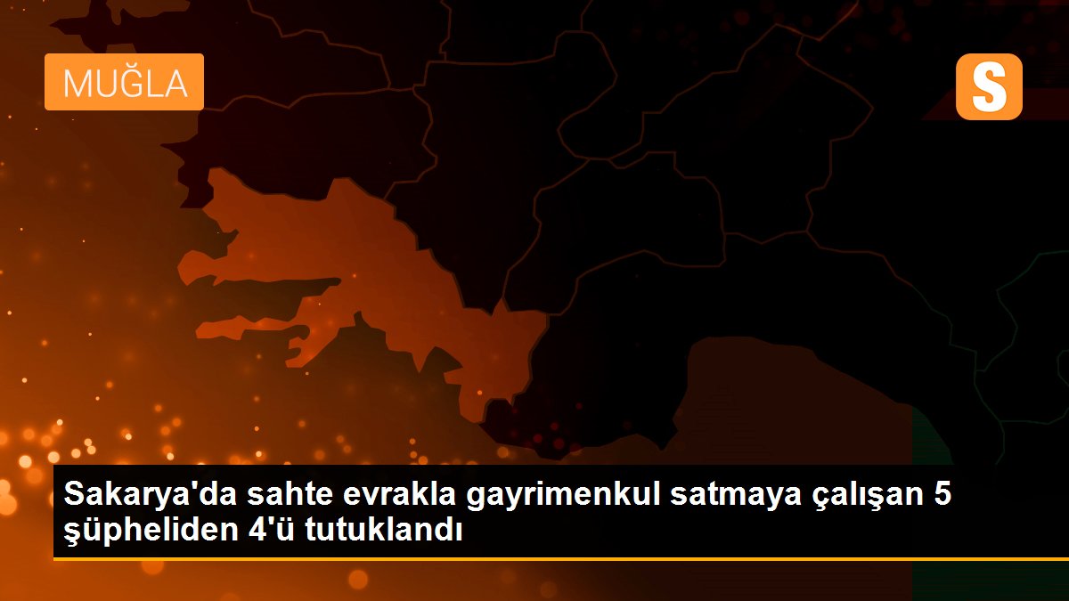 Sakarya\'da sahte evrakla gayrimenkul satmaya çalışan 5 şüpheliden 4\'ü tutuklandı