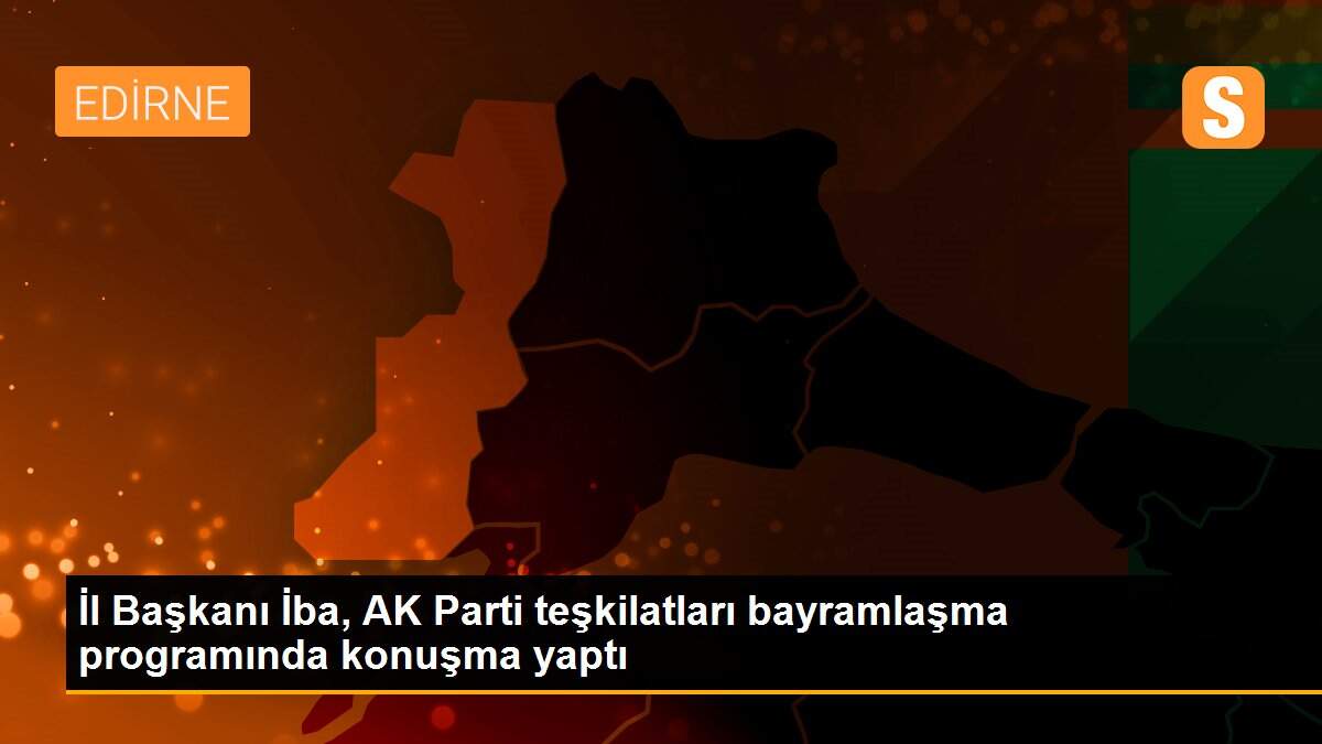 İl Başkanı İba, AK Parti teşkilatları bayramlaşma programında konuşma yaptı
