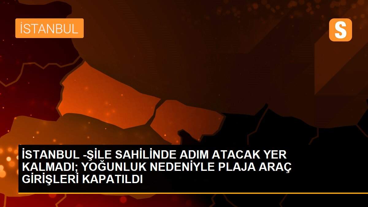 İSTANBUL -ŞİLE SAHİLİNDE ADIM ATACAK YER KALMADI; YOĞUNLUK NEDENİYLE PLAJA ARAÇ GİRİŞLERİ KAPATILDI