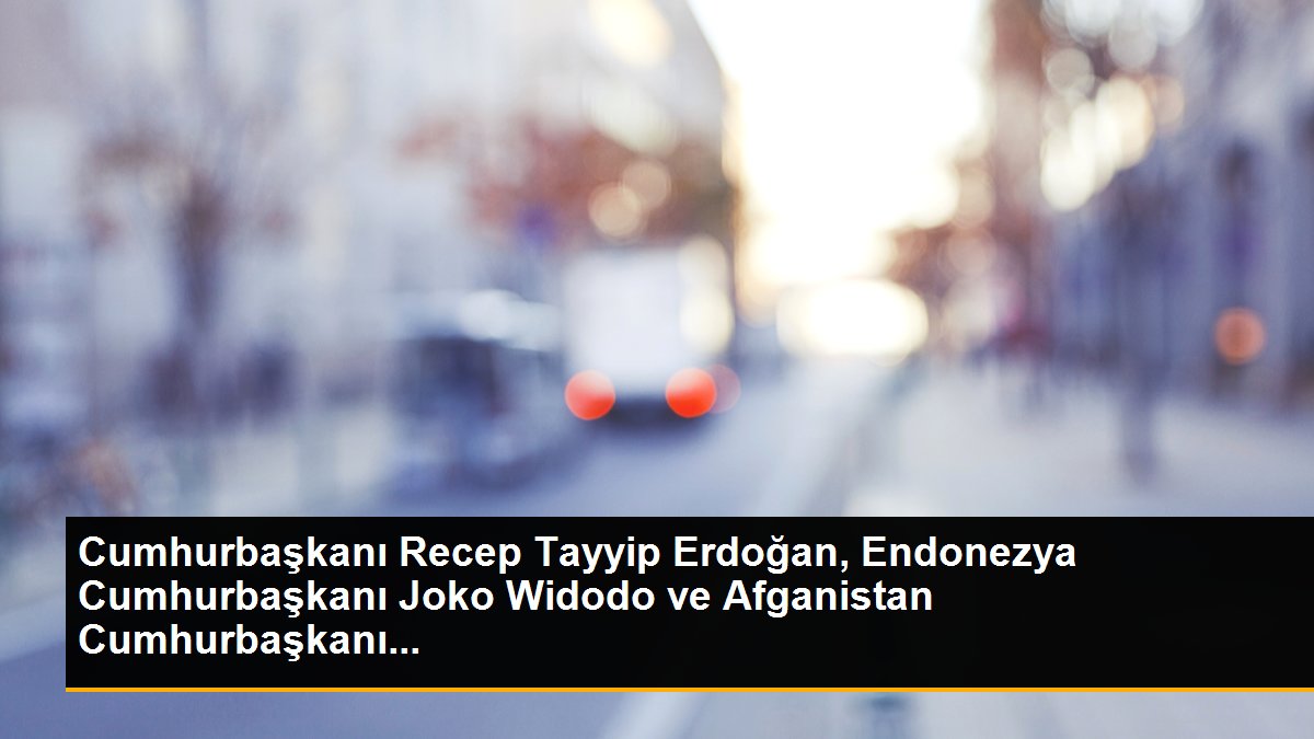 Cumhurbaşkanı Recep Tayyip Erdoğan, Endonezya Cumhurbaşkanı Joko Widodo ve Afganistan Cumhurbaşkanı...