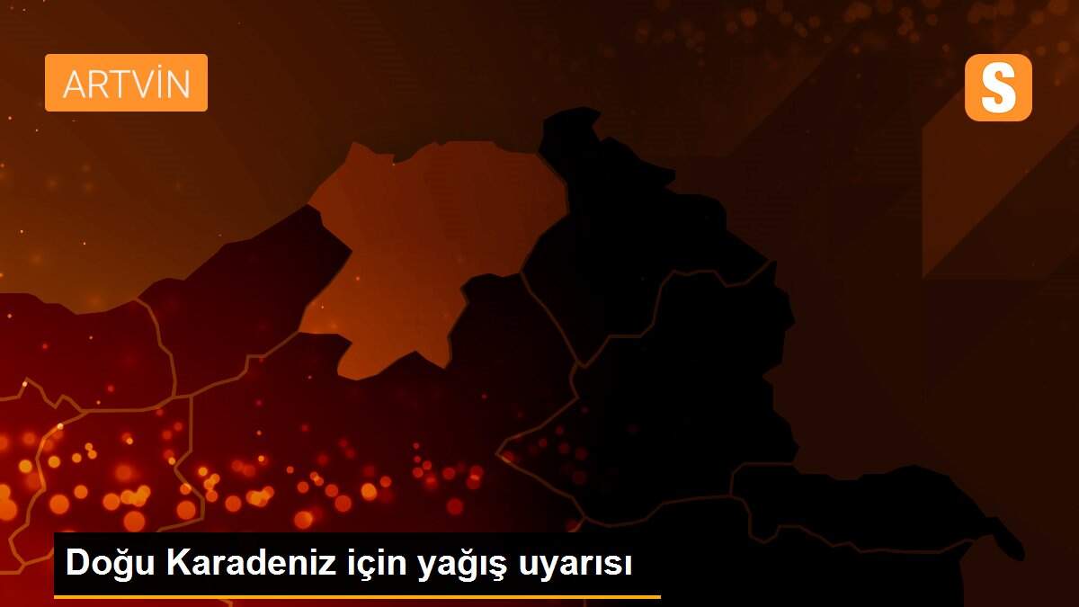 Doğu Karadeniz için yağış uyarısı