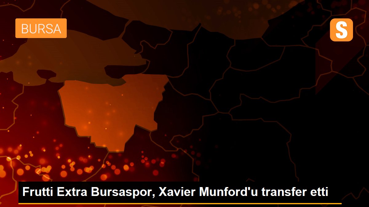 Frutti Extra Bursaspor, Xavier Munford\'u transfer etti