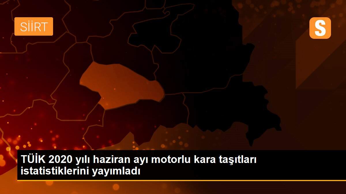 TÜİK 2020 yılı haziran ayı motorlu kara taşıtları istatistiklerini yayımladı
