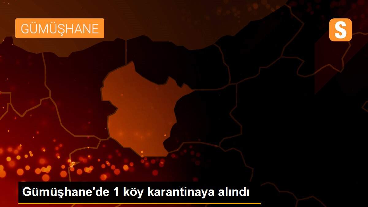 Gümüşhane\'de 1 köy karantinaya alındı
