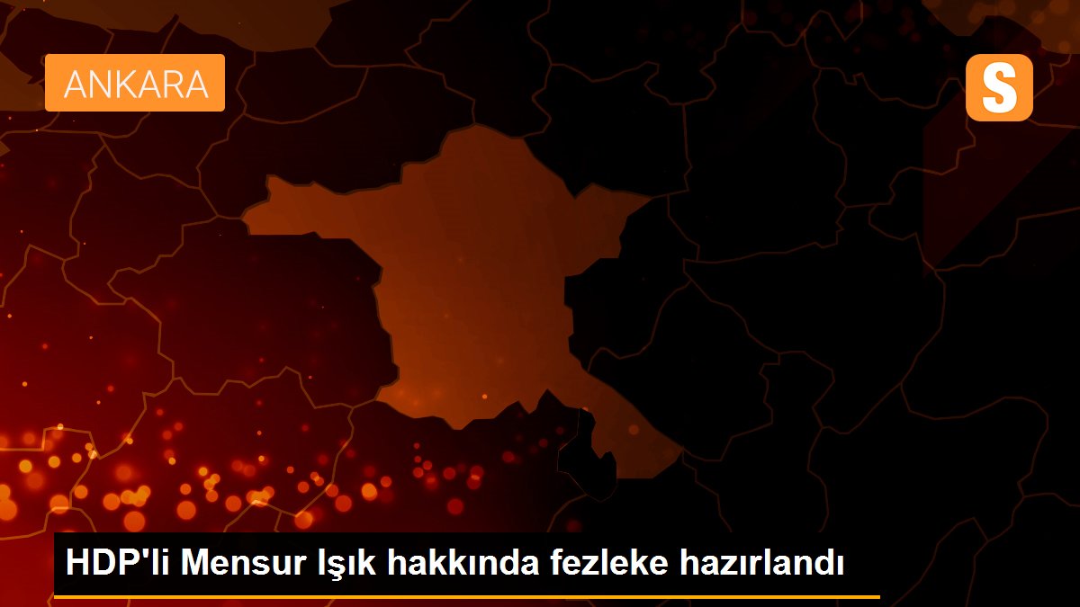 HDP\'li Mensur Işık hakkında fezleke hazırlandı