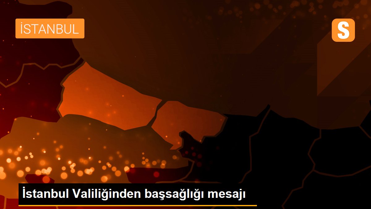 İstanbul Valiliğinden başsağlığı mesajı