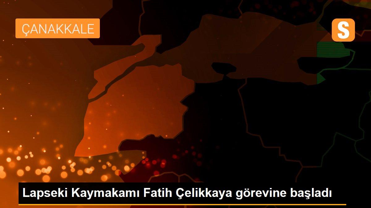 Lapseki Kaymakamı Fatih Çelikkaya görevine başladı