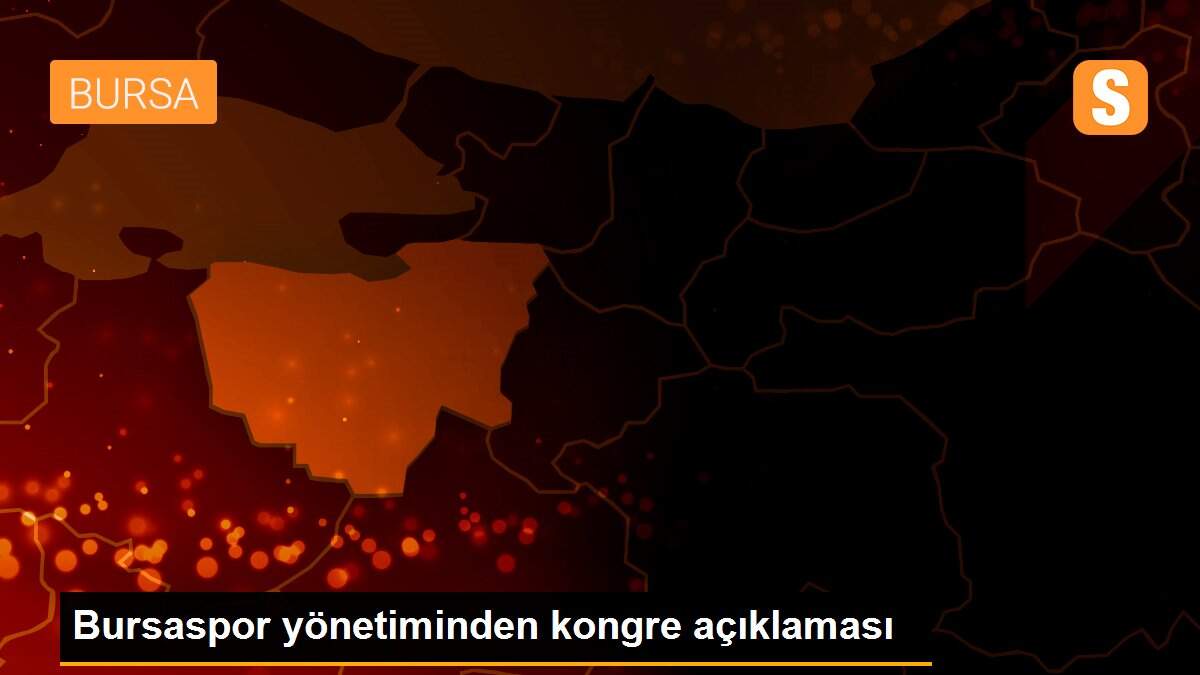 Son Dakika: Bursaspor yönetiminden kongre açıklaması