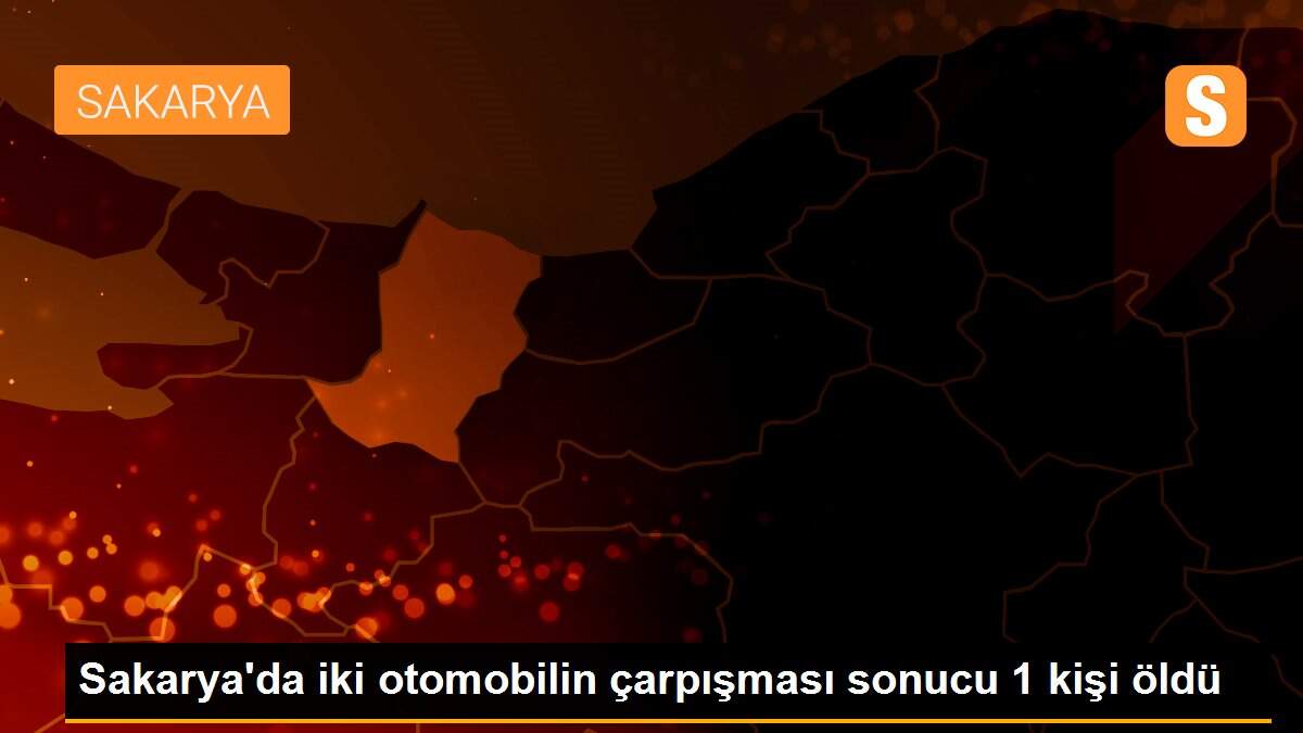 Sakarya\'da iki otomobilin çarpışması sonucu 1 kişi öldü