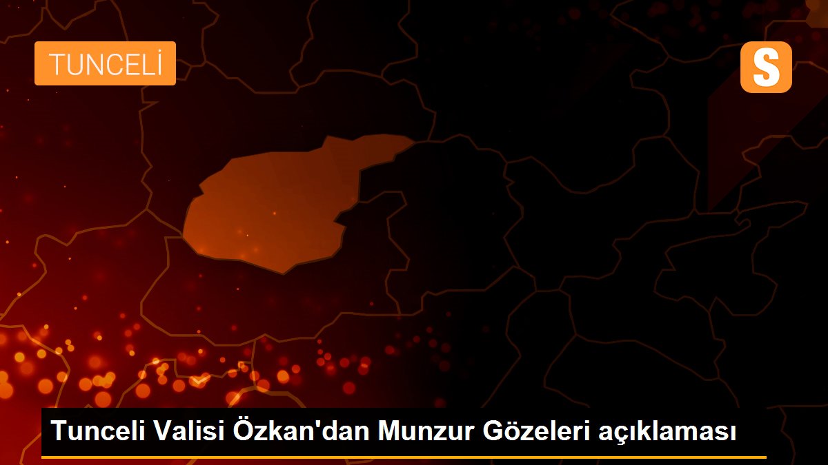 Son dakika haberi! Tunceli Valisi Özkan\'dan Munzur Gözeleri açıklaması