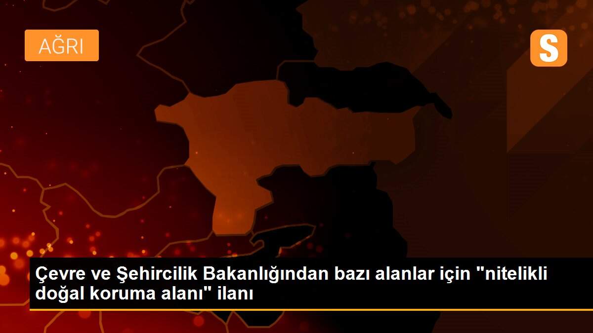Çevre ve Şehircilik Bakanlığından bazı alanlar için "nitelikli doğal koruma alanı" ilanı