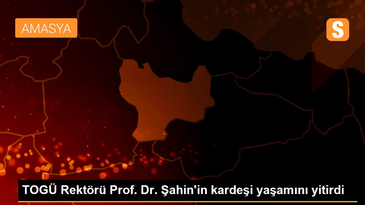 TOGÜ Rektörü Prof. Dr. Şahin\'in kardeşi yaşamını yitirdi
