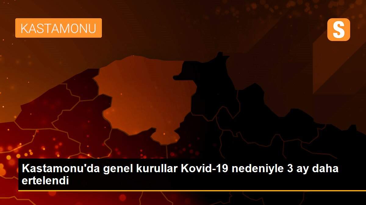 Son dakika haber | Kastamonu\'da genel kurullar Kovid-19 nedeniyle 3 ay daha ertelendi