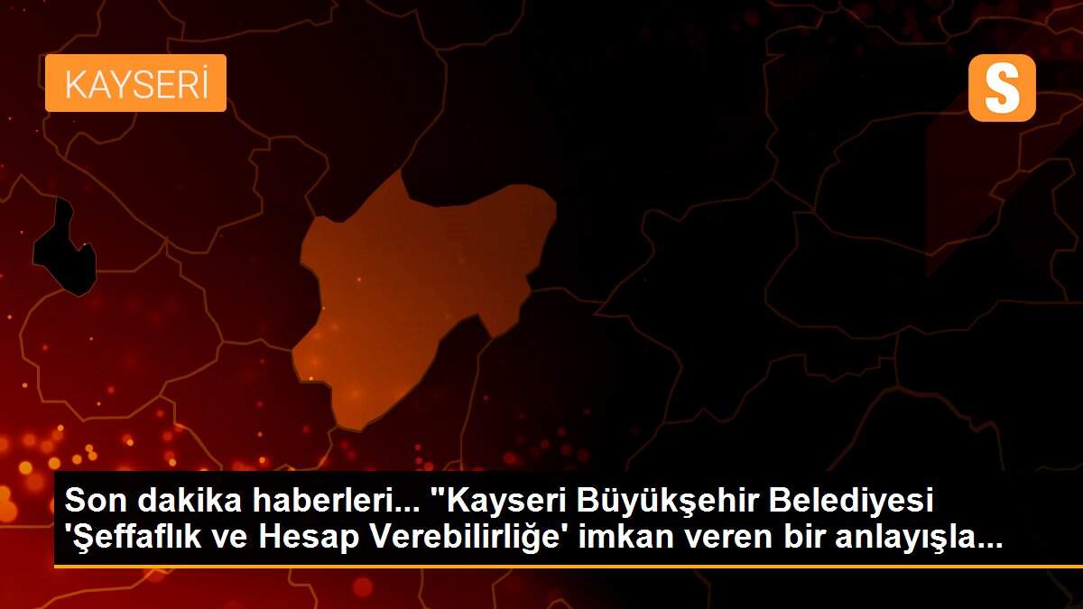 Son dakika haberleri... "Kayseri Büyükşehir Belediyesi \'Şeffaflık ve Hesap Verebilirliğe\' imkan veren bir anlayışla...