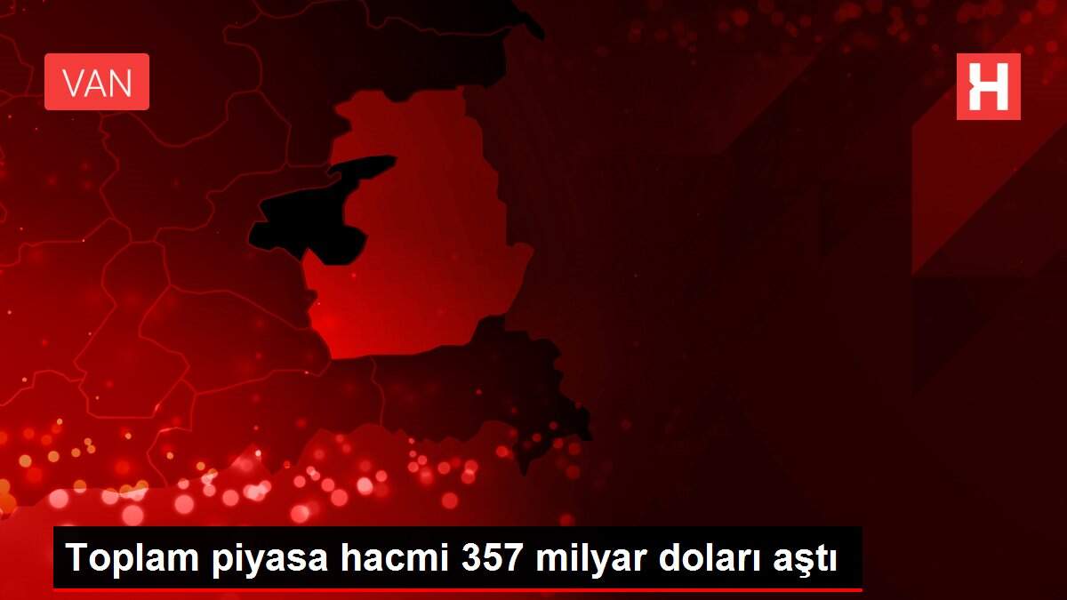 Toplam piyasa hacmi 357 milyar doları aştı