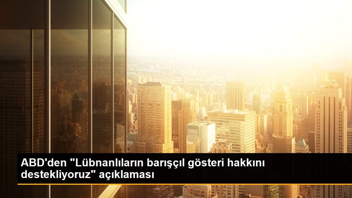 ABD\'den "Lübnanlıların barışçıl gösteri hakkını destekliyoruz" açıklaması