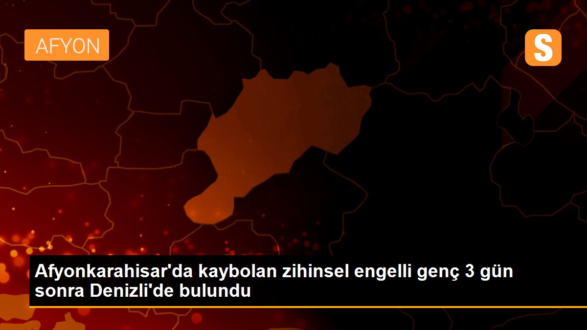 Son Dakika: Afyonkarahisar\'da kaybolan zihinsel engelli genç 3 gün sonra Denizli\'de bulundu