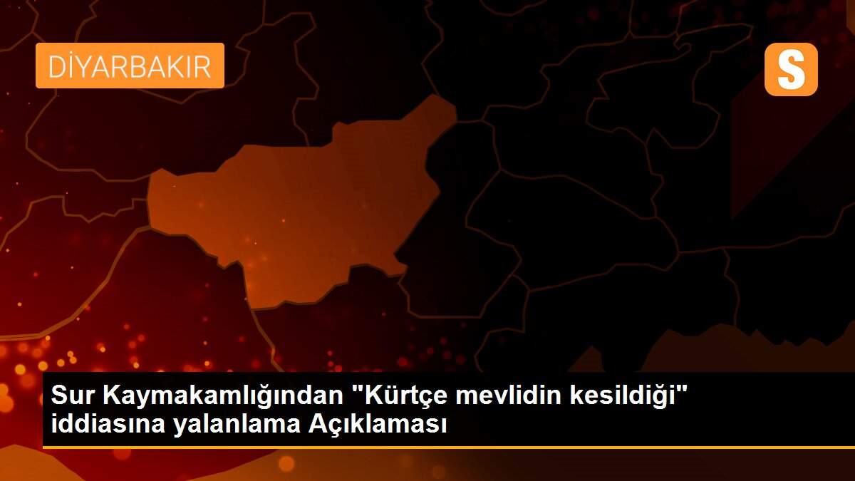 Sur Kaymakamlığından "Kürtçe mevlidin kesildiği" iddiasına yalanlama Açıklaması