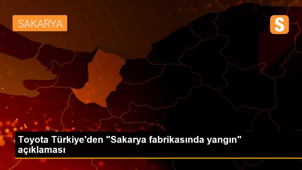 Toyota Türkiye\'den "Sakarya fabrikasında yangın" açıklaması