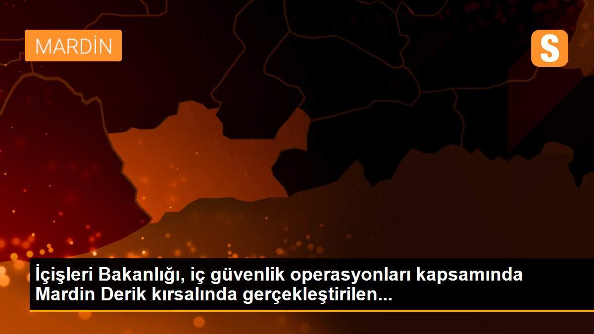 İçişleri Bakanlığı, iç güvenlik operasyonları kapsamında Mardin Derik kırsalında gerçekleştirilen...