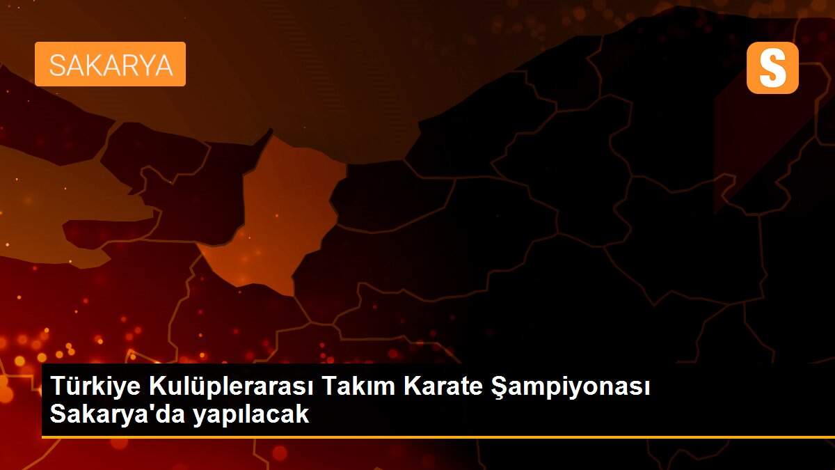 Türkiye Kulüplerarası Takım Karate Şampiyonası Sakarya\'da yapılacak