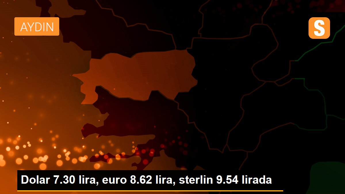 Dolar 7.30 lira, euro 8.62 lira, sterlin 9.54 lirada