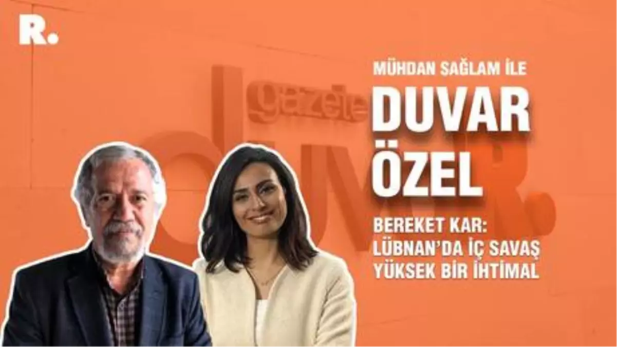 Duvar Özel... Bereket Kar: Lübnan\'da iç savaş yüksek bir ihtimal