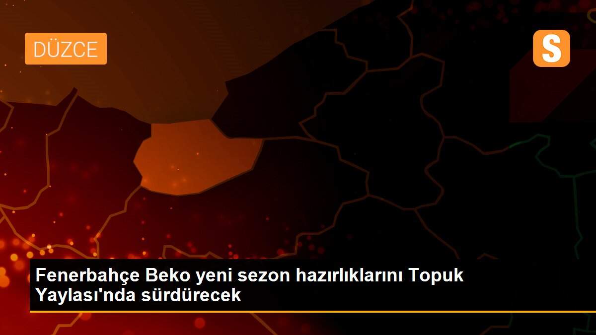 Fenerbahçe Beko yeni sezon hazırlıklarını Topuk Yaylası\'nda sürdürecek