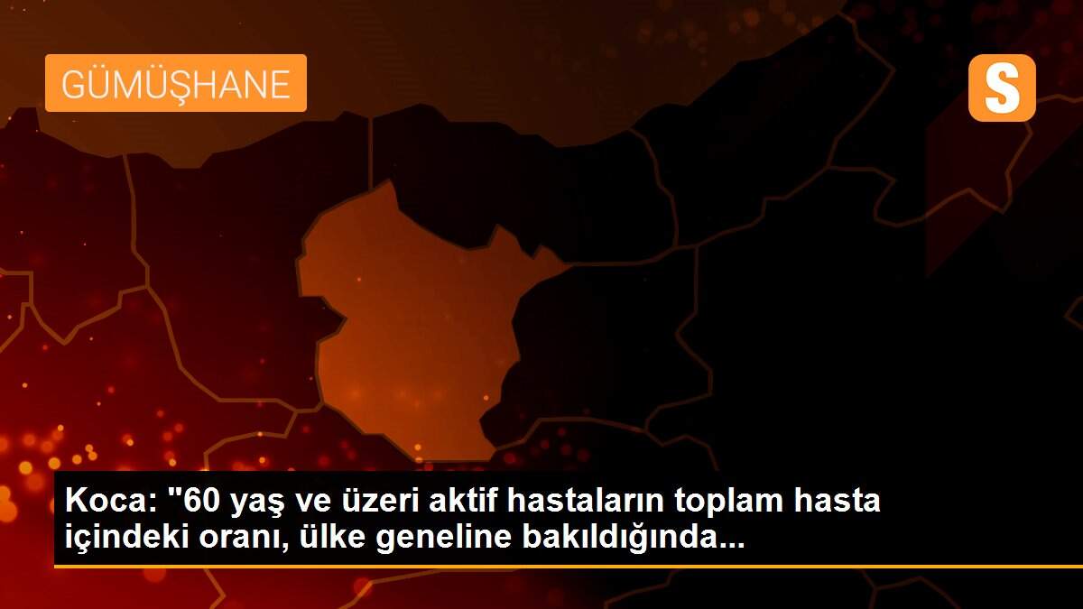Koca: "60 yaş ve üzeri aktif hastaların toplam hasta içindeki oranı, ülke geneline bakıldığında...