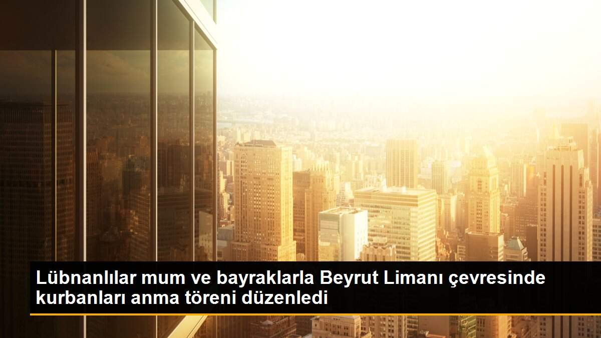 Lübnanlılar mum ve bayraklarla Beyrut Limanı çevresinde kurbanları anma töreni düzenledi