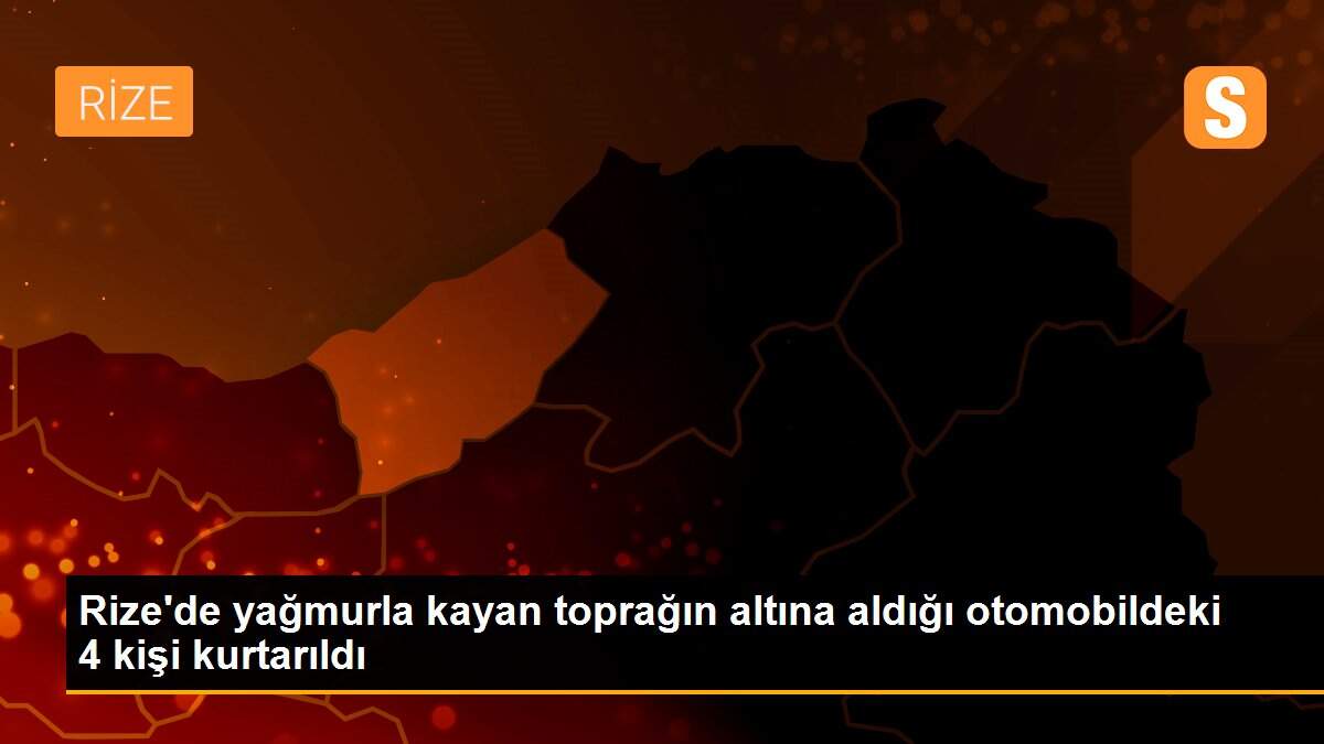 Rize\'de yağmurla kayan toprağın altına aldığı otomobildeki 4 kişi kurtarıldı