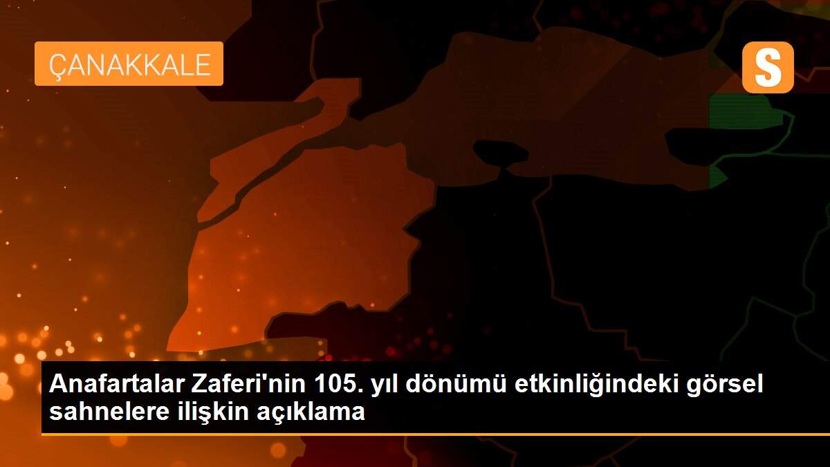 Son dakika haberi! Anafartalar Zaferi\'nin 105. yıl dönümü etkinliğindeki görsel sahnelere ilişkin açıklama