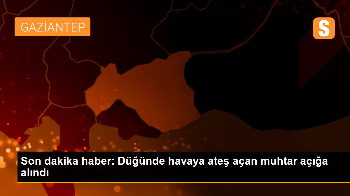 Son dakika haber: Düğünde havaya ateş açan muhtar açığa alındı