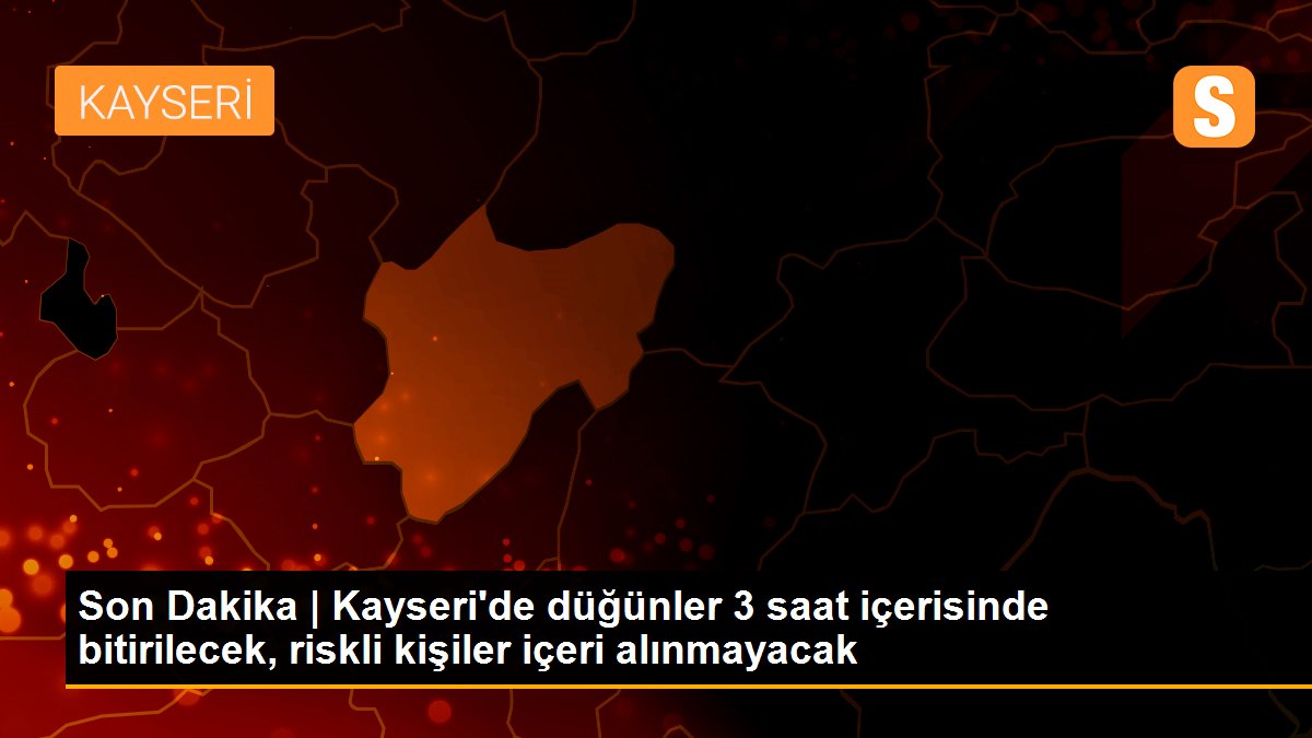 Son Dakika | Kayseri\'de düğünler 3 saat içerisinde bitirilecek, riskli kişiler içeri alınmayacak