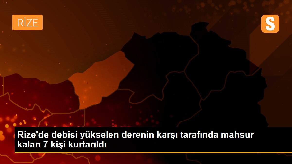 Son dakika haber: Rize\'de debisi yükselen derenin karşı tarafında mahsur kalan 7 kişi kurtarıldı