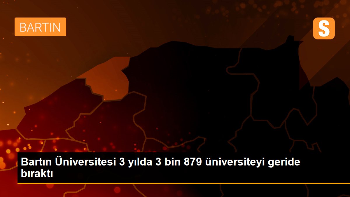 Bartın Üniversitesi 3 yılda 3 bin 879 üniversiteyi geride bıraktı